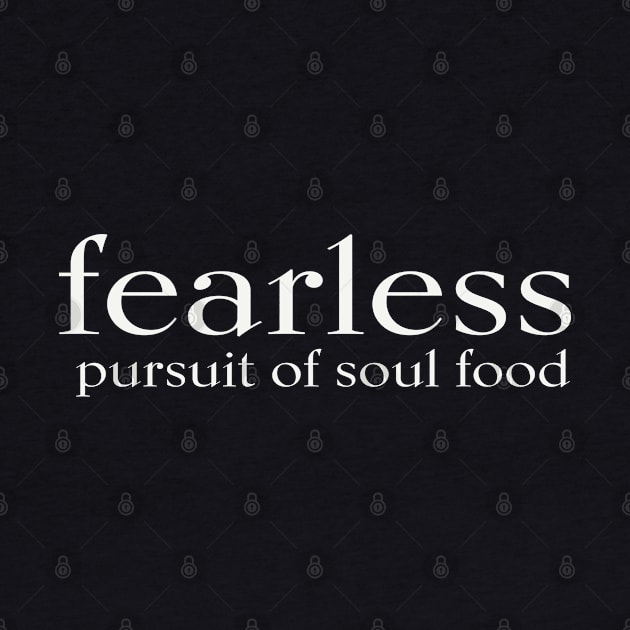 FEARLESS pursuit of soul food by JTEESinc